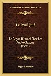 Le Peril Juif: Le Regne D'Israel Chez Les Anglo-Saxons (1921) (French Edition)