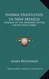 Indian Hostilities In New Mexico: Message Of The President Of The United States (1860)
