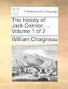 The history of Jack Connor. ... Volume1 of 2 (ECCO Print Editions)