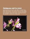 Ermana Mitologio: Nord- Ermana Mitologio, Ask, Embla, La Kanto de La Nibelungoj, Baldr, Loki, Sams , Azoj, Gullveig, Odino, Toro, Re O Arturo, Tannh ... Sagao de Herv R, Run Tono de R K, Die Walk Re