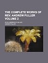 The Complete Works of the Rev. Andrew Fuller, Vol. 2 of 3: With a Memoir of His Life