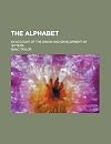 The alphabet: an account of the origin and development of letters