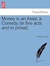 Money is an asse&middot; A comedy, as it hath been acted with good applause. Written by Tho. Jordain Gent. Licenced November the 16. 1667. Roger L'Estrange