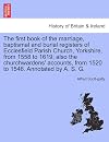 The First Book of the Marriage, Baptismal and Burial Registers of Ecclesfield Parish Church, Yorkshire, from 1558 to 1619; Also the Churchwardens' Accounts, from 1520 to 1546. Annotated by A. S. G.