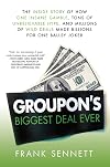 Groupon's Biggest Deal Ever: The Inside Story of How One Insane Gamble, Tons of Unbelievable Hype, and Millions of Wild Deals Made Billions for One Ballsy Joker