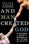 And Man Created God: A History of the World at the Time of Jesus