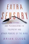 Extra Sensory: The Science and Pseudoscience of Telepathy and Other Powers of the Mind