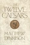 The Twelve Caesars: The Dramatic Lives of the Emperors of Rome