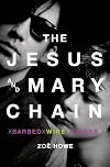 Barbed-Wire Kisses: The Jesus and Mary Chain Story