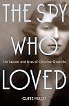 The Spy Who Loved: The Secrets and Lives of Christine Granville