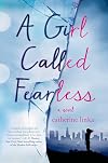 A Girl Called Fearless: A Novel (The Girl Called Fearless Series)