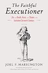 The Faithful Executioner: Life and Death, Honor and Shame in the Turbulent Sixteenth Century