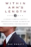 Within Arm's Length: A Secret Service Agent's Definitive Inside Account of Protecting the President