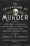 The Invention of Murder: How the Victorians Revelled in Death and Detection and Created Modern Crime