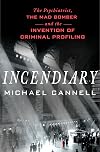 Incendiary: The Psychiatrist, the Mad Bomber, and the Invention of Criminal Profiling