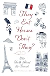 They Eat Horses, Don't They?: The Truth About the French