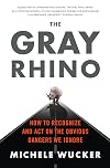 The Gray Rhino: How to Recognize and Act on the Obvious Dangers We Ignore