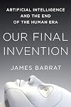 Our Final Invention: Artificial Intelligence and the End of the Human Era
