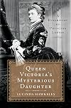 Queen Victoria's Mysterious Daughter: A Biography of Princess Louise