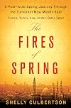The Fires of Spring: A Post-Arab Spring Journey Through the Turbulent New Middle East - Turkey, Iraq, Qatar, Jordan, Egypt, and Tunisia