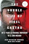 The Double Life of Fidel Castro: My 17 Years as Personal Bodyguard to El Lider Maximo