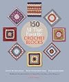 150 All-Time Favorite Crochet Blocks: Make All the Best Blocks in Beautiful Stitches, Colors & Yarns (Knit & Crochet Blocks & Squares)