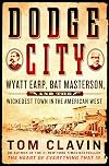 Dodge City: Wyatt Earp, Bat Masterson, and the Wickedest Town in the American West