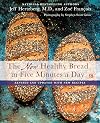 The New Healthy Bread in Five Minutes a Day: Revised and Updated with New Recipes