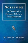 Solitude: In Pursuit of a Singular Life in a Crowded World