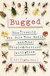 Bugged: The Insects Who Rule the World and the People Obsessed with Them