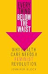 Everything Below the Waist: Why Health Care Needs a Feminist Revolution