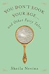 You Don't Look Your Age...and Other Fairy Tales