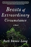 Beasts of Extraordinary Circumstance: A Novel