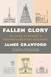 Fallen Glory: The Lives and Deaths of History's Greatest Buildings