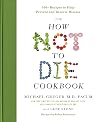 The How Not to Die Cookbook: 100 Recipes to Help Prevent and Reverse Disease
