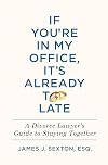 If You're In My Office, It's Already Too Late: A Divorce Lawyer's Guide to Staying Together