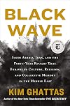Black Wave: Saudi Arabia, Iran, and the Forty-Year Rivalry That Unraveled Culture, Religion, and Collective Memory in the Middle East