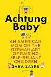 Achtung Baby: An American Mom on the German Art of Raising Self-Reliant Children