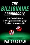 The Billionaire Boondoggle: How Our Politicians Let Corporations and Bigwigs Steal Our Money and Jobs