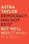 Democracy May Not Exist, but We'll Miss It When It's Gone