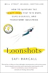 Loonshots: How to Nurture the Crazy Ideas That Win Wars, Cure Diseases, and Transform Industries