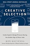 Creative Selection: Inside Apple's Design Process During the Golden Age of Steve Jobs