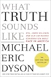 What Truth Sounds Like: Robert F. Kennedy, James Baldwin, and Our Unfinished Conversation About Race in America