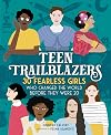 Teen Trailblazers: 30 Fearless Girls Who Changed the World Before They Were 20
