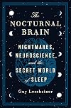 The Nocturnal Brain: Nightmares, Neuroscience, and the Secret World of Sleep