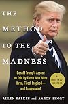 The Method to the Madness: Donald Trump's Ascent as Told by Those Who Were Hired, Fired, Inspired--and Inaugurated