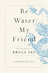 Be Water, My Friend: The Teachings of Bruce Lee
