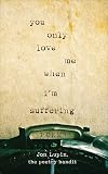 You Only Love Me When I'm Suffering: Poems