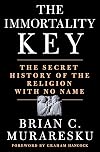 The Immortality Key: The Secret History of the Religion with No Name