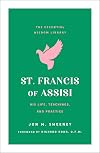 St. Francis of Assisi His Life, Teachings, and Practice